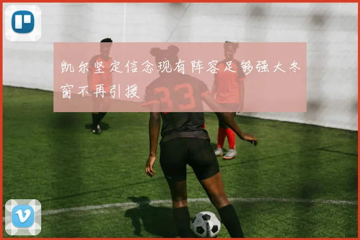 凯尔坚定信念现有阵容足够强大冬窗不再引援