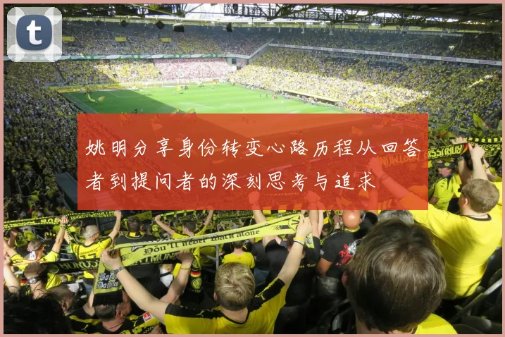 姚明分享身份转变心路历程从回答者到提问者的深刻思考与追求